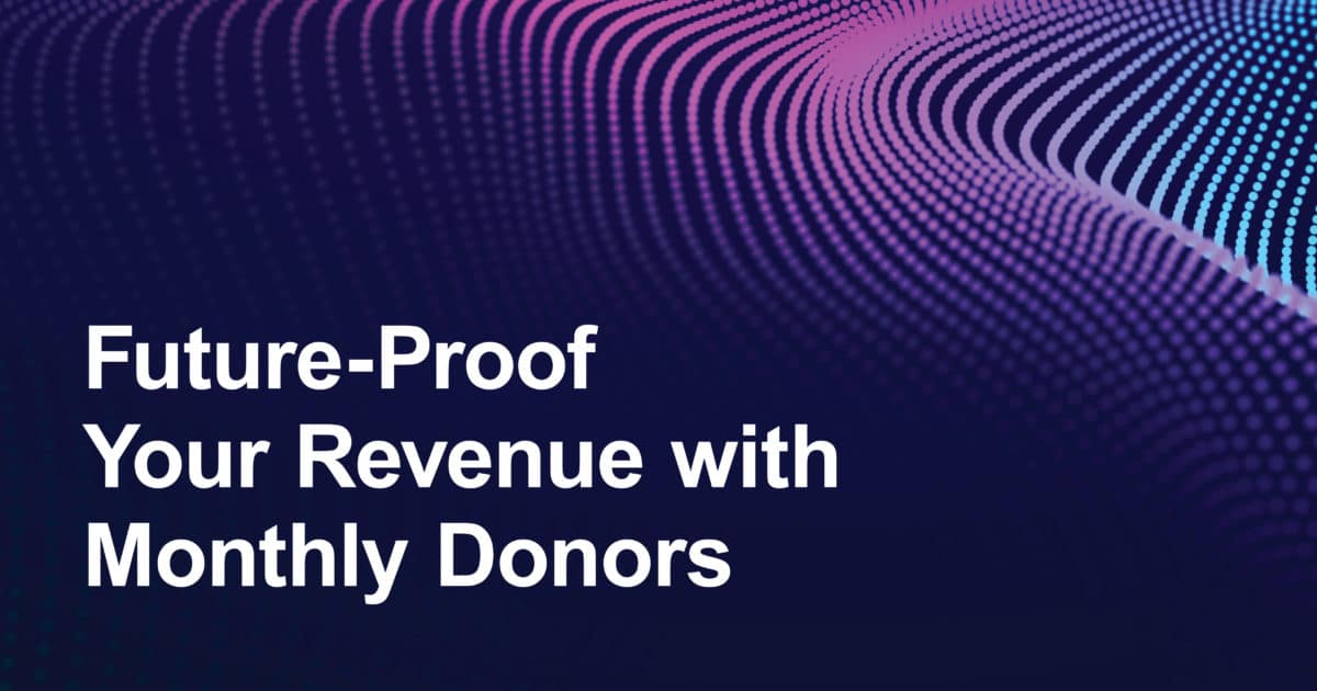 Future-Proof Your Revenue with Monthly Donors