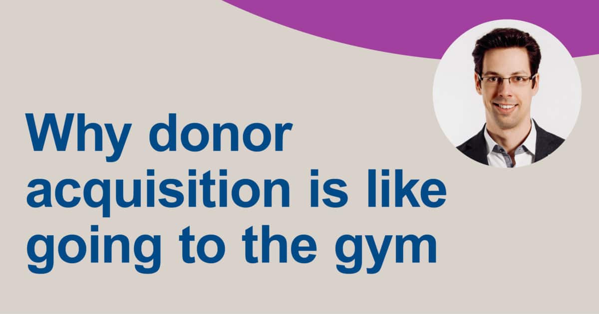 Why donor acquisition is like going to the gym